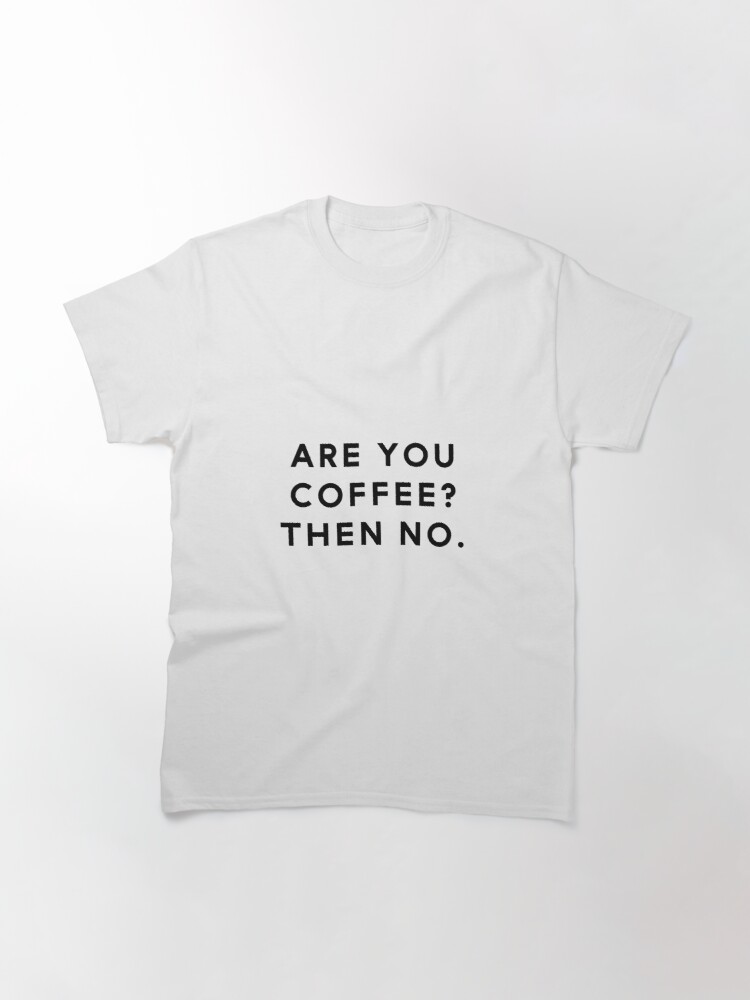 Are You Coffee? T-shirt by Lily Blaze